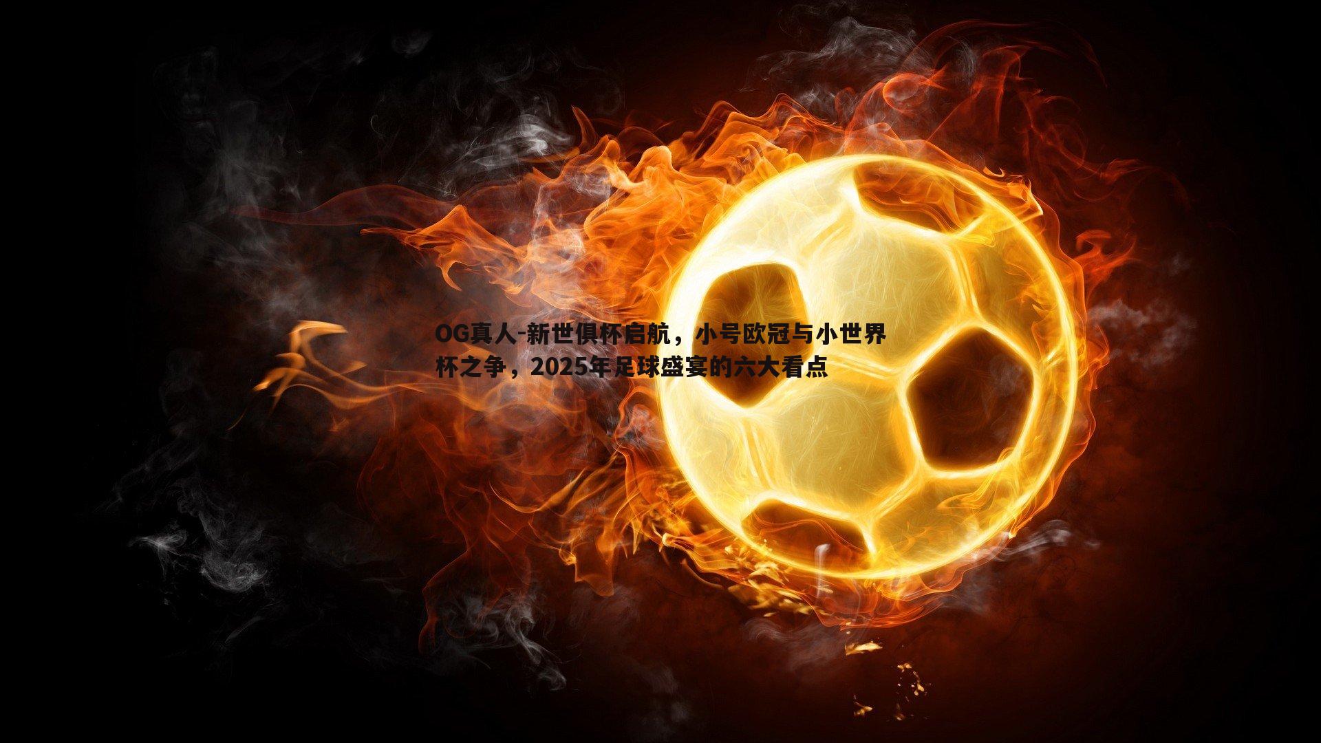 新世俱杯启航,小号欧冠与小世界杯之争,2025年足球盛宴的六大看点